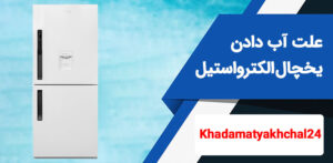 رایج ترین علت آب دادن یخچال الکترواستیل + راه حل سریع و آسان!